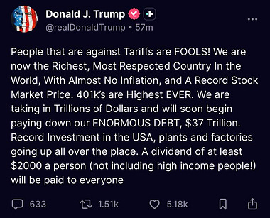 Screenshot of a tweet from Donald J Trump account with US flag and verified badge text reads People that are against Tariffs are FOOLS We are now the richest most respected Country In the World With Almost No Inflation and A Record Stock Market Price 401ks are Highest EVER We are taking down our ENORMOUS debt 37 Trillion Record Investment in the USA plants and factories going up all over the place A dividend of at least 2000 a person not including high income people 633 replies 151k likes 518k retweets